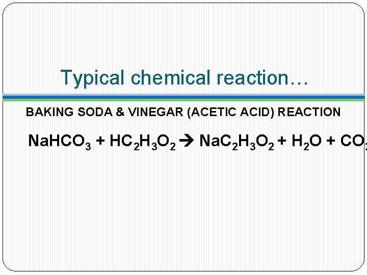 Typical chemical reaction… BAKING SODA & VINEGAR (ACETIC ACID) REACTION Na. HCO 3 +