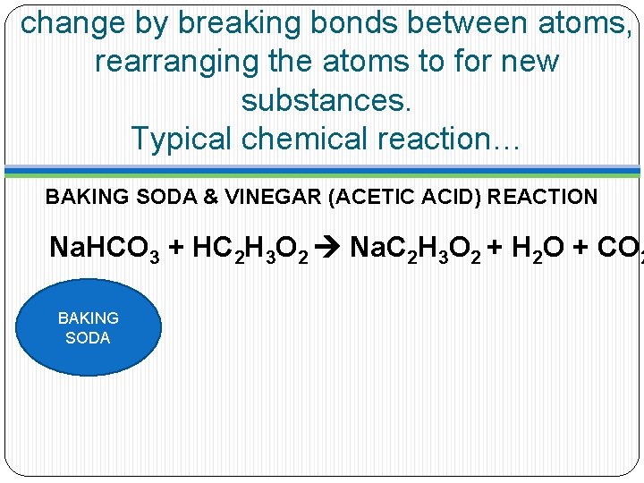 change by breaking bonds between atoms, rearranging the atoms to for new substances. Typical