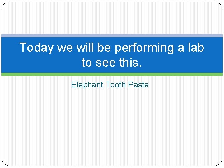 Today we will be performing a lab to see this. Elephant Tooth Paste 