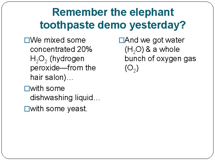 Remember the elephant toothpaste demo yesterday? �We mixed some concentrated 20% H 2 O