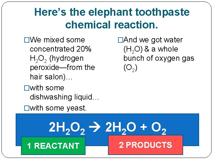 Here’s the elephant toothpaste chemical reaction. �We mixed some concentrated 20% H 2 O