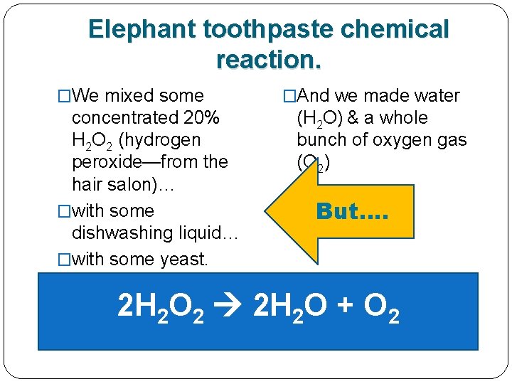 Elephant toothpaste chemical reaction. �We mixed some concentrated 20% H 2 O 2 (hydrogen