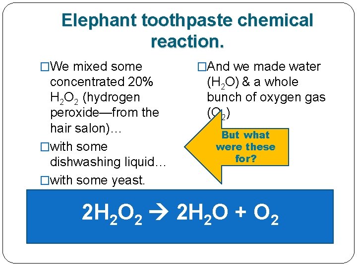 Elephant toothpaste chemical reaction. �We mixed some concentrated 20% H 2 O 2 (hydrogen