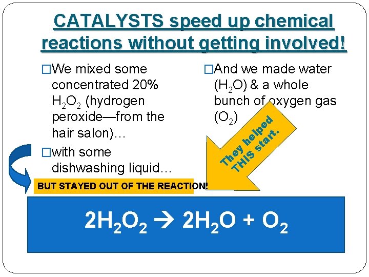 CATALYSTS speed up chemical reactions without getting involved! �We mixed some �And we made