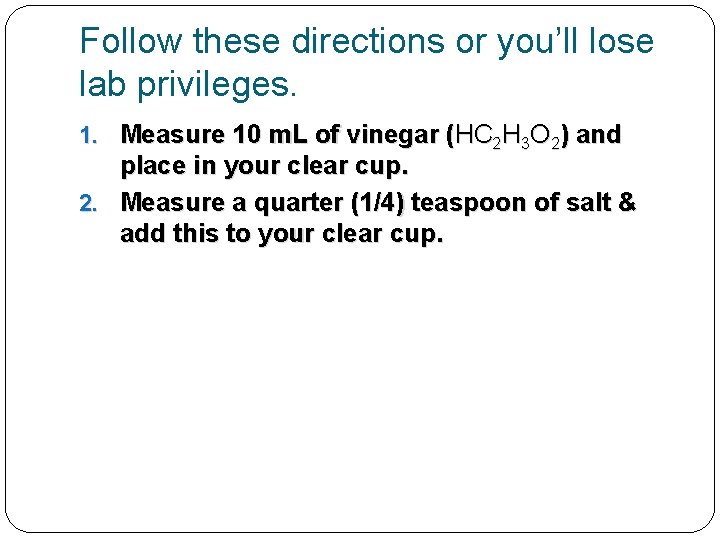 Follow these directions or you’ll lose lab privileges. 1. Measure 10 m. L of