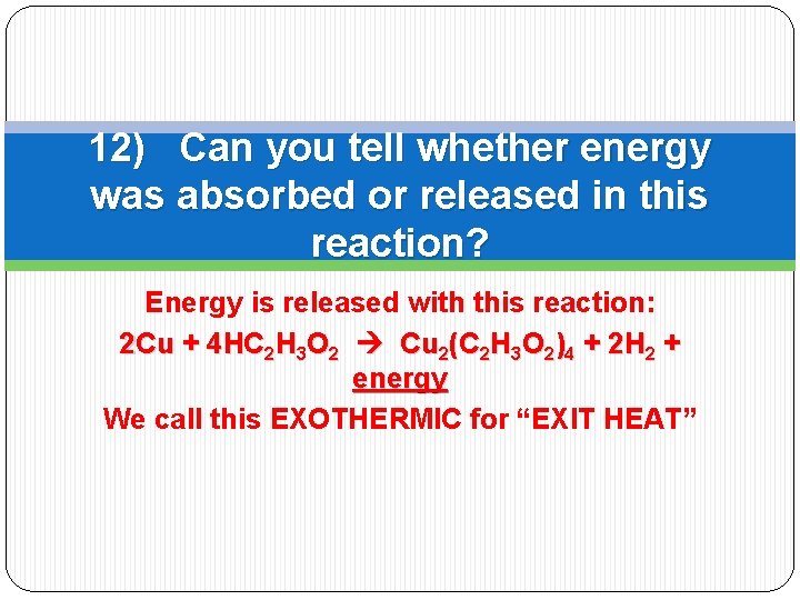 12) Can you tell whether energy was absorbed or released in this reaction? Energy