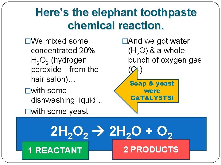 Here’s the elephant toothpaste chemical reaction. �We mixed some concentrated 20% H 2 O