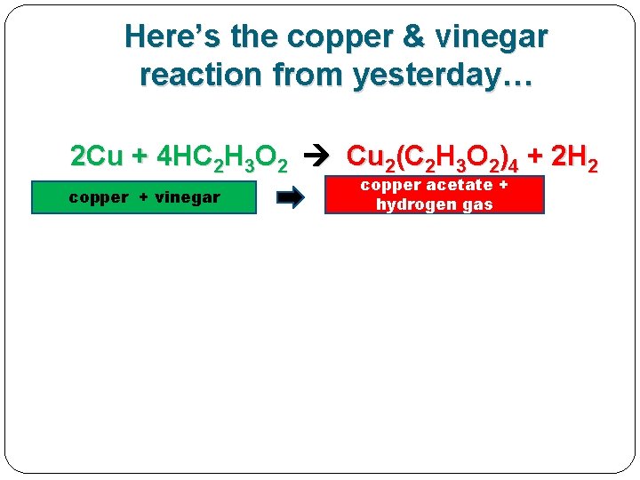 Here’s the copper & vinegar reaction from yesterday… 2 Cu + 4 HC 2