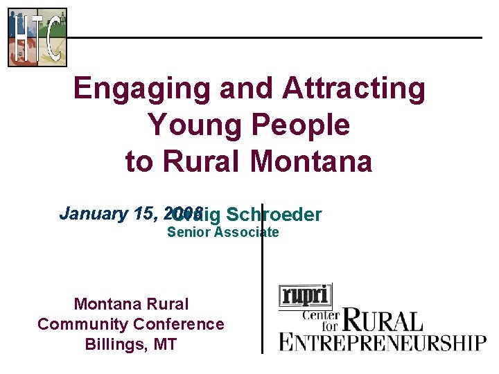 Engaging and Attracting Young People to Rural Montana January 15, 2008 Craig Schroeder Senior