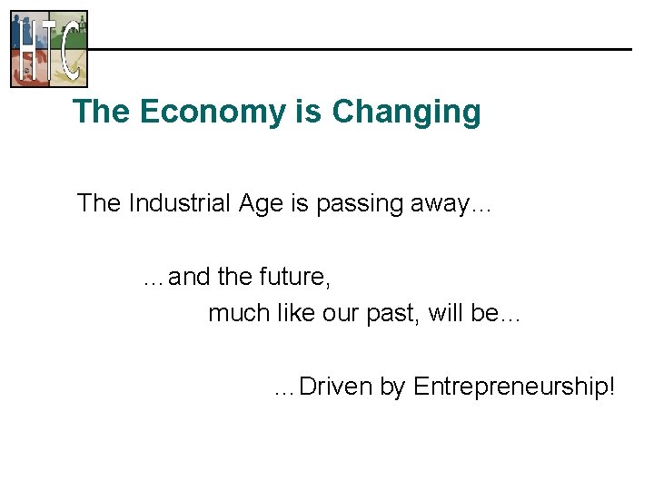 The Economy is Changing The Industrial Age is passing away… …and the future, much