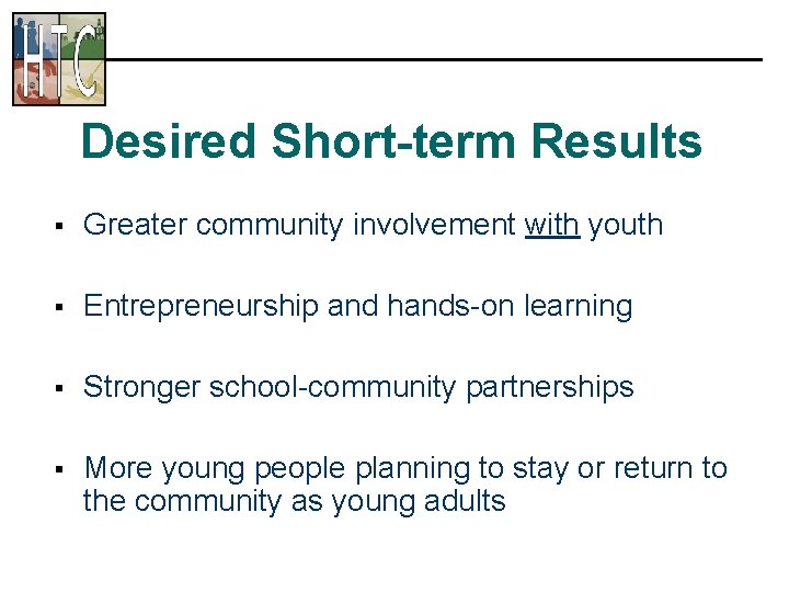 Desired Short-term Results § Greater community involvement with youth § Entrepreneurship and hands-on learning