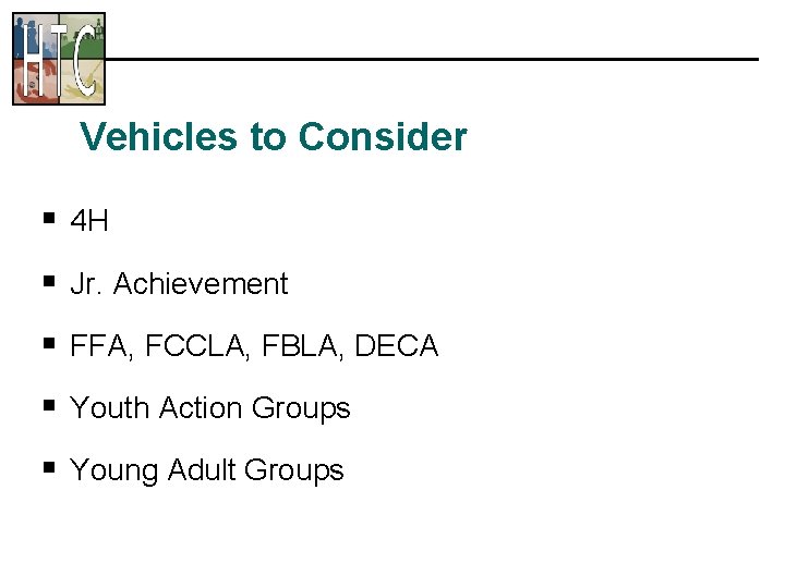 Vehicles to Consider § 4 H § Jr. Achievement § FFA, FCCLA, FBLA, DECA