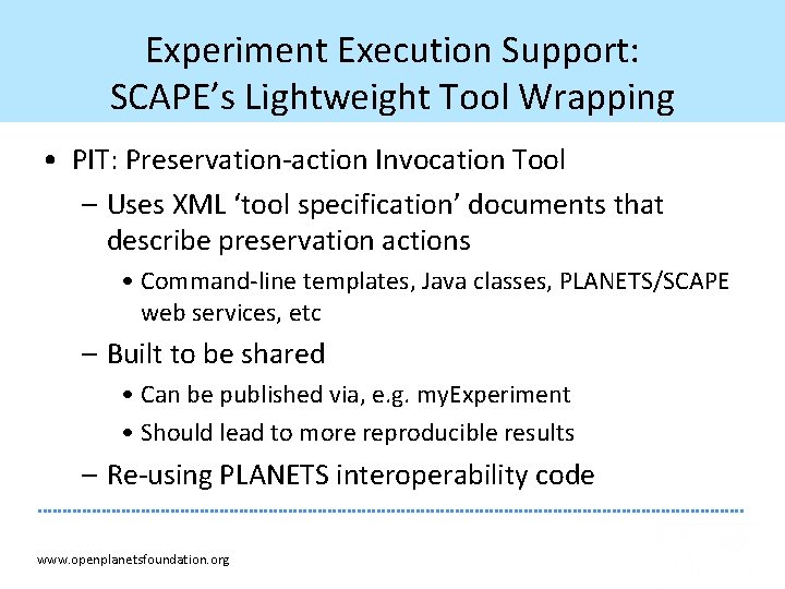 Experiment Execution Support: SCAPE’s Lightweight Tool Wrapping • PIT: Preservation-action Invocation Tool – Uses