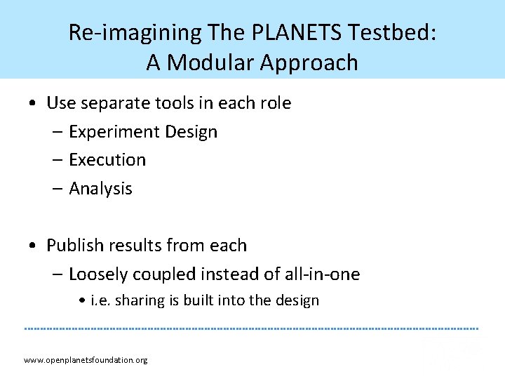 Re-imagining The PLANETS Testbed: A Modular Approach • Use separate tools in each role