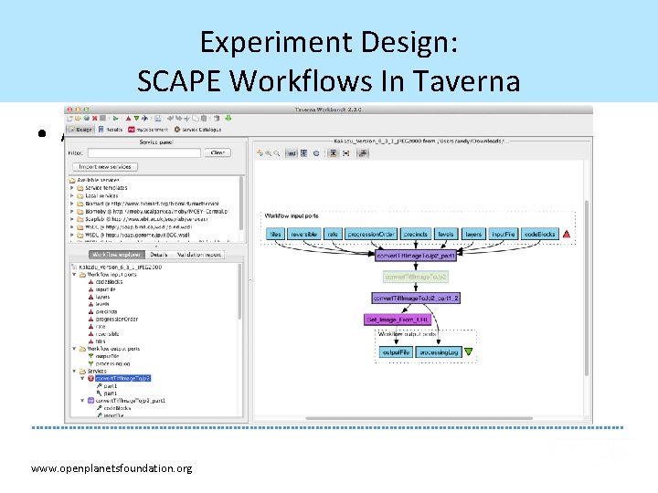 Experiment Design: SCAPE Workflows In Taverna • As part of SCAPE www. openplanetsfoundation. org Experiment Design: SCAPE Workflows In Taverna • As part of SCAPE www. openplanetsfoundation. org