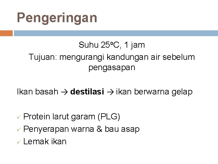 Pengeringan Suhu 25 o. C, 1 jam Tujuan: mengurangi kandungan air sebelum pengasapan Ikan