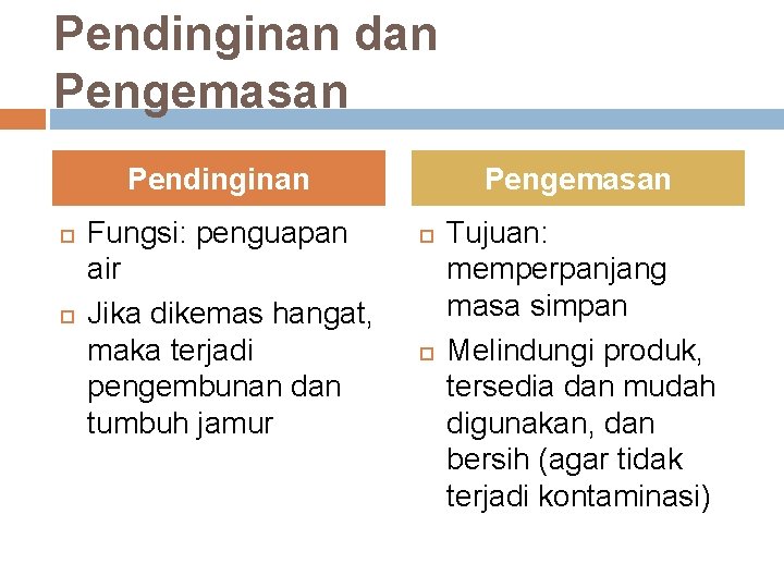 Pendinginan dan Pengemasan Pendinginan Fungsi: penguapan air Jika dikemas hangat, maka terjadi pengembunan dan