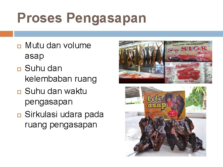 Proses Pengasapan Mutu dan volume asap Suhu dan kelembaban ruang Suhu dan waktu pengasapan