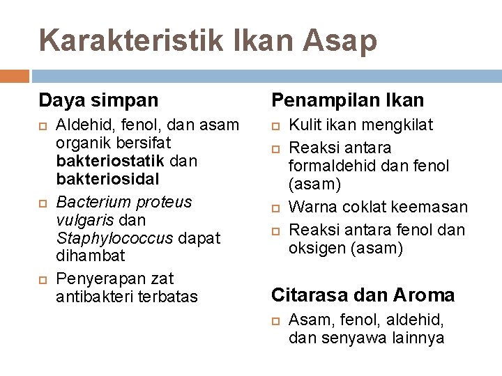 Karakteristik Ikan Asap Daya simpan Aldehid, fenol, dan asam organik bersifat bakteriostatik dan bakteriosidal