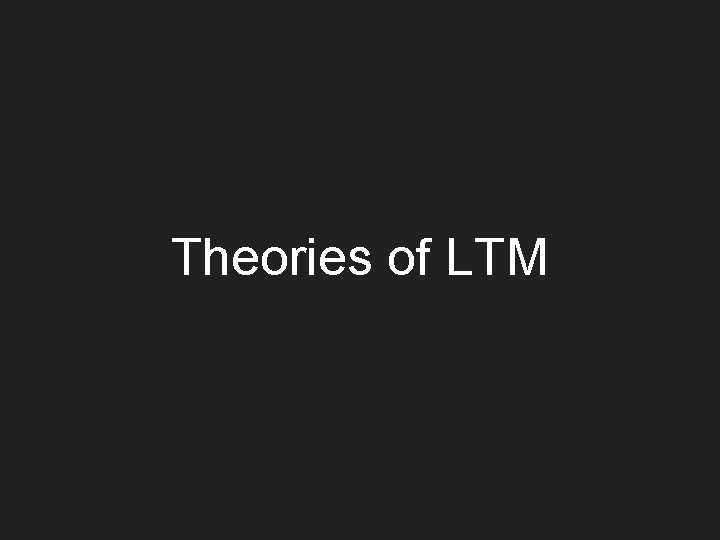 Theories of LTM 