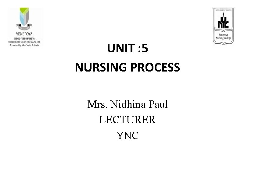 UNIT : 5 NURSING PROCESS Mrs. Nidhina Paul LECTURER YNC 