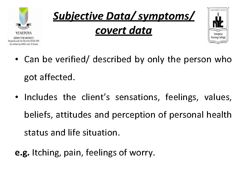 Subjective Data/ symptoms/ covert data • Can be verified/ described by only the person