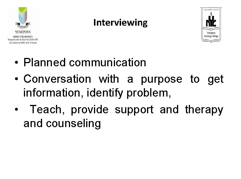 Interviewing • Planned communication • Conversation with a purpose to get information, identify problem,