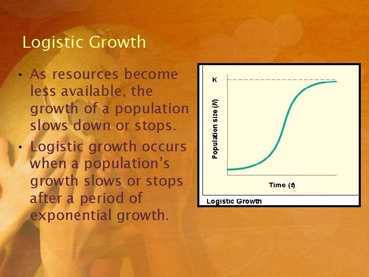 Logistic Growth • As resources become less available, the growth of a population slows Logistic Growth • As resources become less available, the growth of a population slows