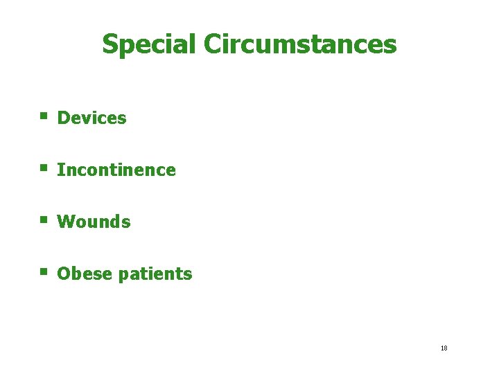 Special Circumstances § Devices § Incontinence § Wounds § Obese patients 18 