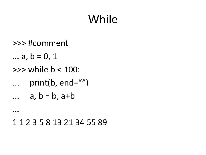 While >>> #comment. . . a, b = 0, 1 >>> while b <