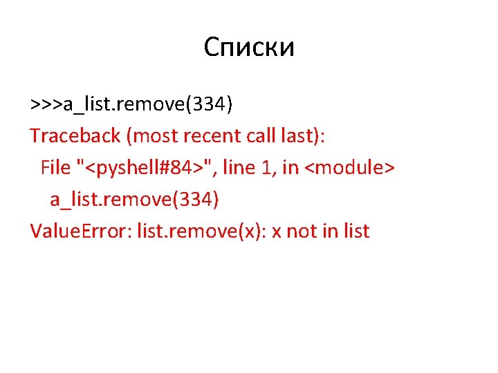Списки >>>a_list. remove(334) Traceback (most recent call last): File "<pyshell#84>", line 1, in <module>