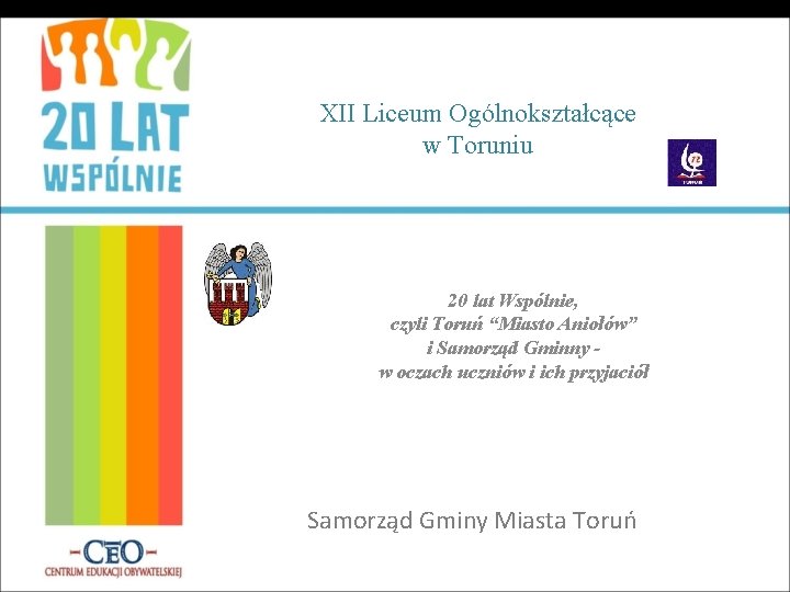 XII Liceum Ogólnokształcące w Toruniu 20 lat Wspólnie, czyli Toruń “Miasto Aniołów” i Samorząd