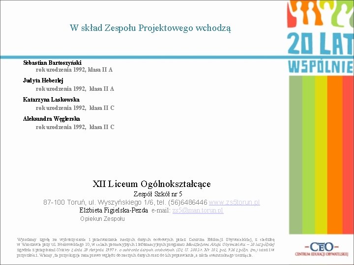 W skład Zespołu Projektowego wchodzą Sebastian Bartoszyński rok urodzenia 1992, klasa II A Judyta