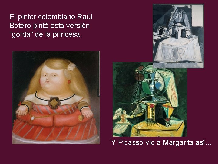 El pintor colombiano Raúl Botero pintó esta versión “gorda” de la princesa. Y Picasso