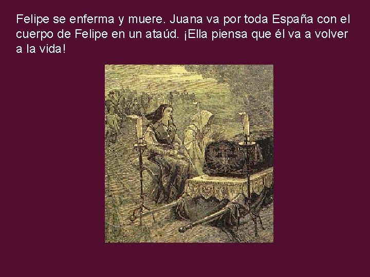 Felipe se enferma y muere. Juana va por toda España con el cuerpo de