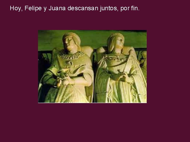 Hoy, Felipe y Juana descansan juntos, por fin. 