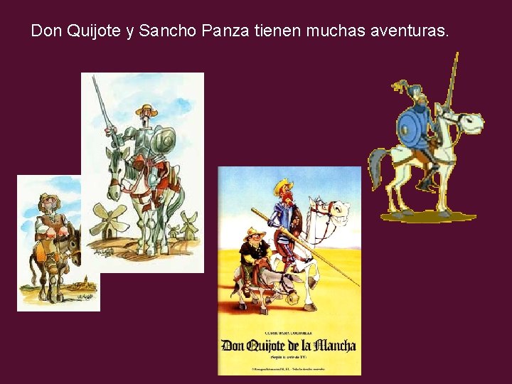 Don Quijote y Sancho Panza tienen muchas aventuras. 