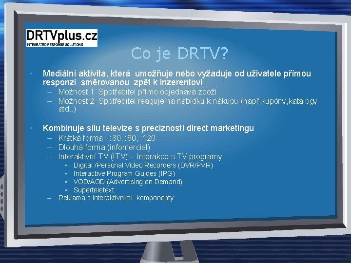 Co je DRTV? • Mediální aktivita, která umožňuje nebo vyžaduje od uživatele přímou responzi