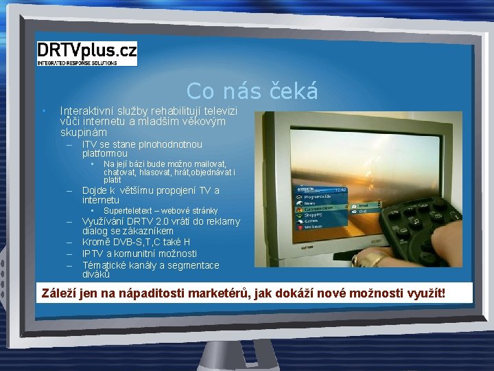 Co nás čeká • Interaktivní služby rehabilitují televizi vůči internetu a mladším věkovým skupinám