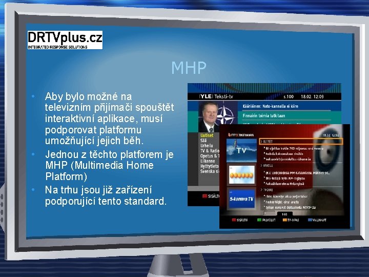 MHP • Aby bylo možné na televizním přijímači spouštět interaktivní aplikace, musí podporovat platformu