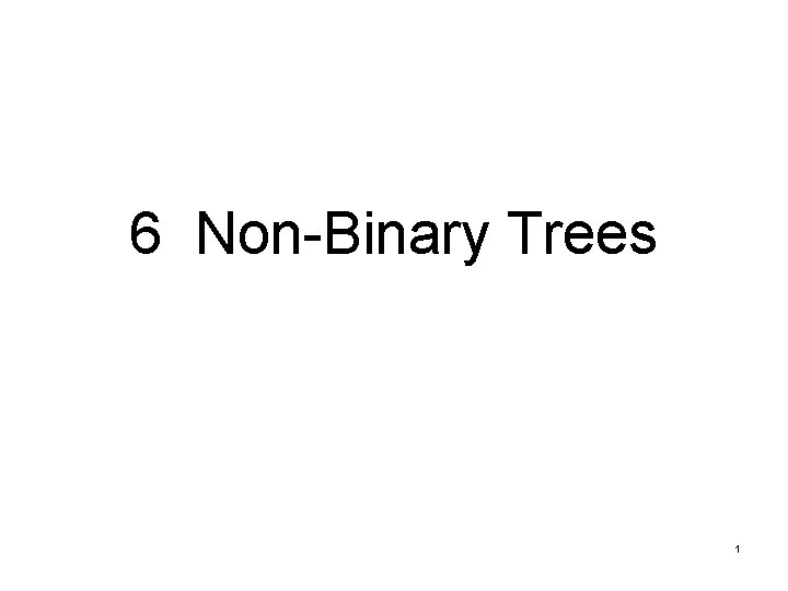 6 Non-Binary Trees 1 