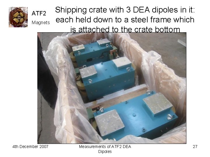 ATF 2 Magnets 4 th December 2007 Shipping crate with 3 DEA dipoles in