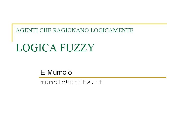AGENTI CHE RAGIONANO LOGICAMENTE LOGICA FUZZY E. Mumolo mumolo@units. it 