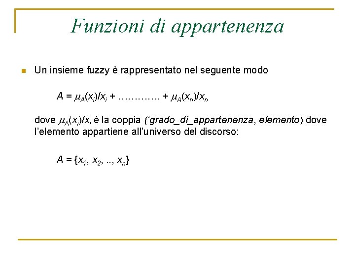 Funzioni di appartenenza n Un insieme fuzzy è rappresentato nel seguente modo A =