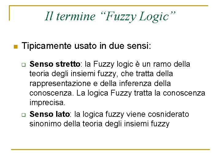 Il termine “Fuzzy Logic” n Tipicamente usato in due sensi: q q Senso stretto: