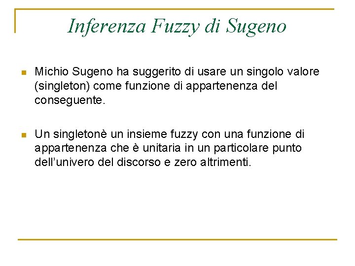 Inferenza Fuzzy di Sugeno n Michio Sugeno ha suggerito di usare un singolo valore