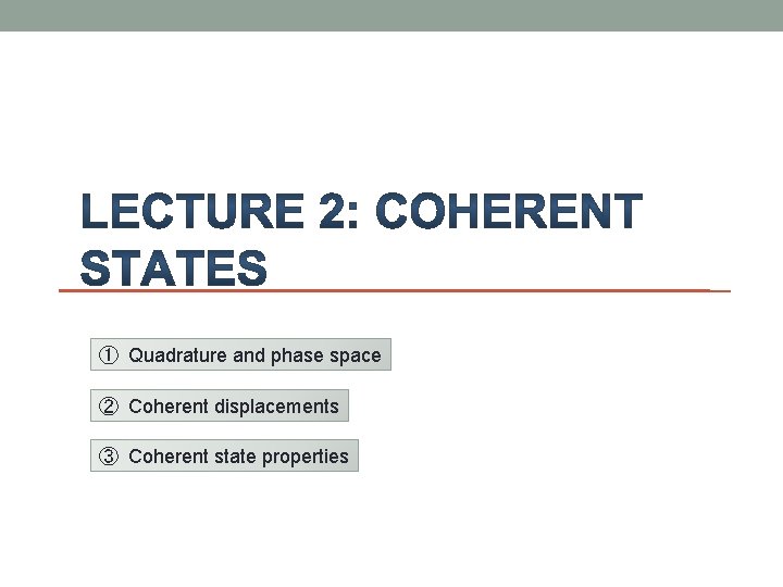 ① Quadrature and phase space ② Coherent displacements ③ Coherent state properties 