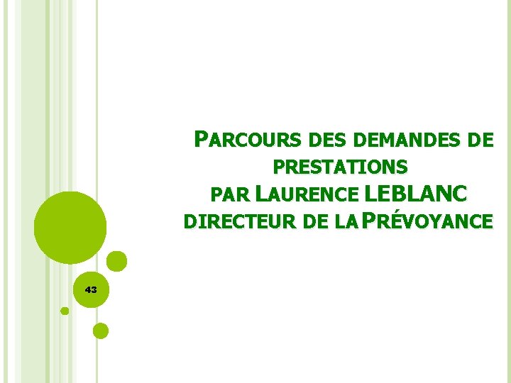  PARCOURS DEMANDES DE PRESTATIONS PAR LAURENCE LEBLANC DIRECTEUR DE LA PRÉVOYANCE 43 