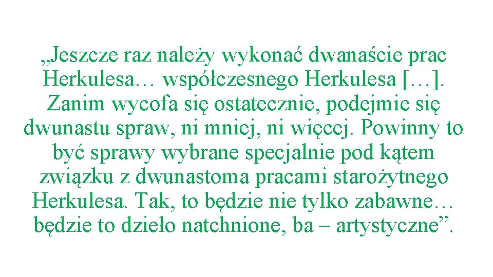 „Jeszcze raz należy wykonać dwanaście prac Herkulesa… współczesnego Herkulesa […]. Zanim wycofa się ostatecznie,