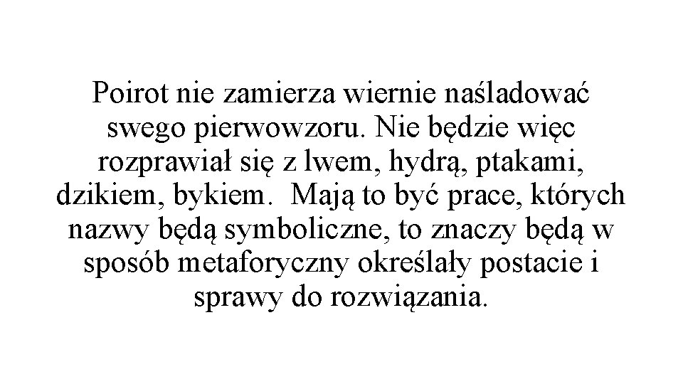 Poirot nie zamierza wiernie naśladować swego pierwowzoru. Nie będzie więc rozprawiał się z lwem,